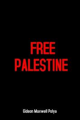 Free Palestine: End Apartheid Israel, Human Rights Denial, Gaza Massacre, Child Killing, Occupation and Palestinian Genocide by Polya, Gideon