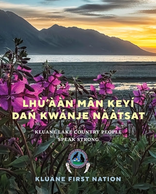 Lhù'ààn Mân Keyí Da&#324; Kwánje Na&#768;àtsat: Kluane Lake Country People Speak Strong by Nation, Kluane First