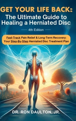 Get Your Life Back: The Ultimate Guide to Healing a Herniated Disc by Daulton, Ron