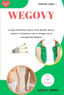 Wegovy: La guía definitiva sobre cómo perder peso y reducir la diabetes con el milagro de la semaglutida Wegovy by O. Weber, Jessie