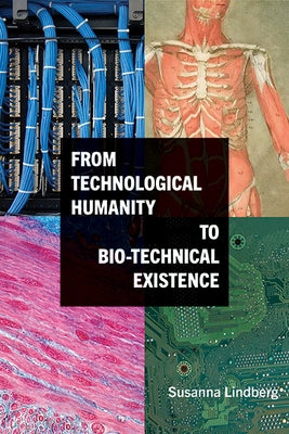 From Technological Humanity to Bio-Technical Existence by Lindberg, Susanna