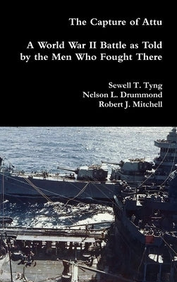 The Capture of Attu: A World War II Battle as Told by the Men Who Fought There by Tyng, Sewell T.