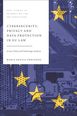 Cybersecurity, Privacy and Data Protection in EU Law: A Law, Policy and Technology Analysis by Porcedda, Maria Grazia