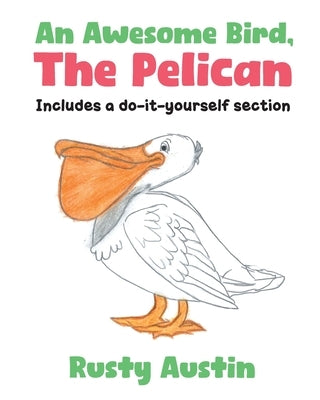 An Awesome Bird, The Pelican: Includes a do-it-yourself section by Austin, Rusty