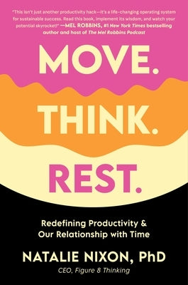 Move. Think. Rest.: Redefining Productivity & Our Relationship with Time by Nixon, Natalie