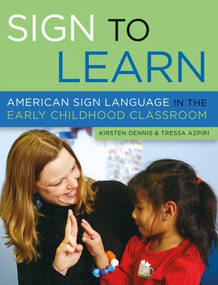 Sign to Learn: American Sign Language in the Early Childhood Classroom by Dennis, Kirsten