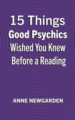 15 Things Good Psychics Wished You Knew Before a Reading by Newgarden, Anne