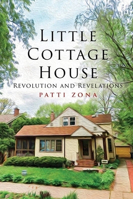 Little Cottage House: Revolution and Revelations by Zona, Patti