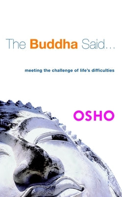 The Buddha Said...: Meeting the Challenge of Life's Difficulties by Osho