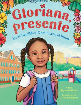 Gloriana, Presente. de la Rep?blica Dominicana Al Bronx / Gloriana, Presente. a Fir St Day of School Story by Reynoso-Morris, Alyssa