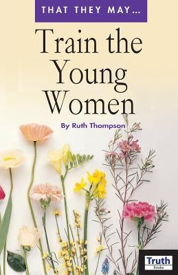 Train the Young Women by Thompson, Ruth