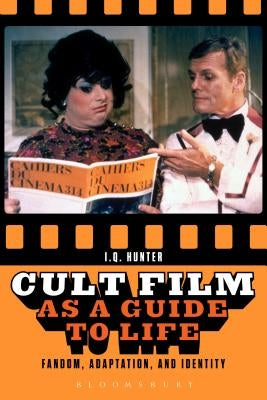 Cult Film as a Guide to Life: Fandom, Adaptation, and Identity by Hunter, I. Q.