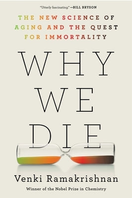 Why We Die: The New Science of Aging and the Quest for Immortality by Ramakrishnan, Venki