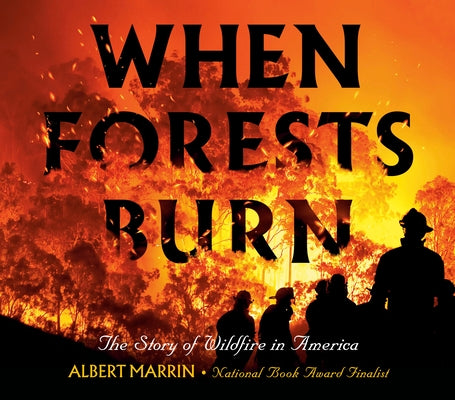 When Forests Burn: The Story of Wildfire in America by Marrin, Albert