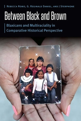 Between Black and Brown: Blaxicans and Multiraciality in Comparative Historical Perspective by Romo, Rebecca