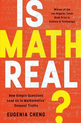 Is Math Real?: How Simple Questions Lead Us to Mathematics' Deepest Truths by Cheng, Eugenia