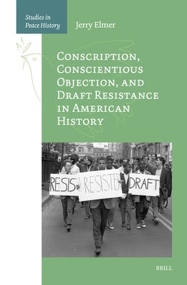 Conscription, Conscientious Objection, and Draft Resistance in American History by Elmer, Jerry