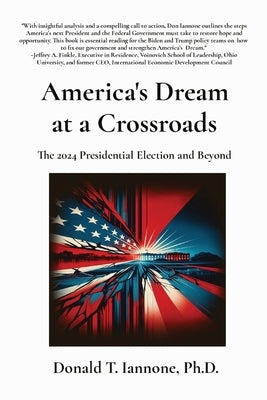 America's Dream at a Crossroads: The 2024 Presidential Election and Beyond by Iannone, Donald T.