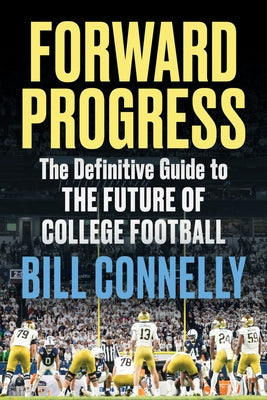 Forward Progress: The Definitive Guide to the Future of College Football by Connelly, Bill