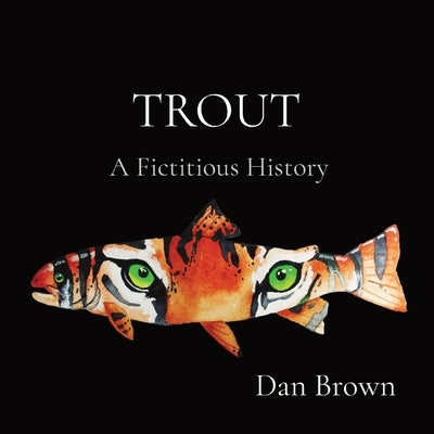 Trout: A Fictitious History by Brown, Dan