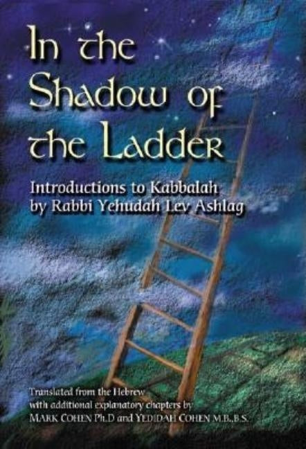 In the Shadow of the Ladder: Introductions to Kabbalah by Ashlag, Rabbi Yehudah Lev