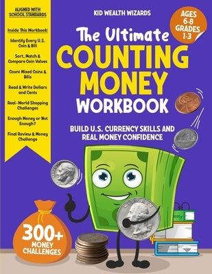 The Ultimate Counting Money Workbook: Build U.S. Currency Skills and Real Money Confidence by Kid Wealth Wizards