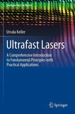 Ultrafast Lasers: A Comprehensive Introduction to Fundamental Principles with Practical Applications by Keller, Ursula