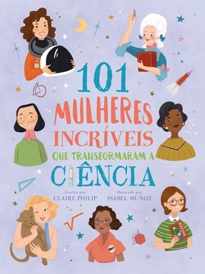 101 Mulheres Incríveis Que Transformaram a Ciência by Philip, Claire