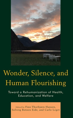Wonder, Silence, and Human Flourishing: Toward a Rehumanization of Health, Education, and Welfare by Thorbj&#248;rn Hansen, Finn