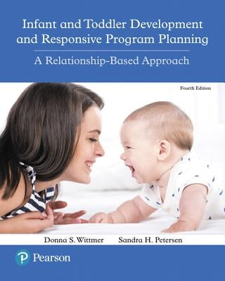 Infant and Toddler Development and Responsive Program Planning: A Relationship-Based Approach by Wittmer, Donna