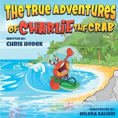 The True Adventures of Charlie the Crab by Hodek, Chris