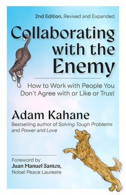 Collaborating with the Enemy, Second Edition: How to Work with People You Don't Agree with or Like or Trust by Kahane, Adam