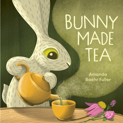 Bunny Made Tea by Baehr Fuller, Amanda