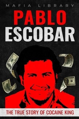 Pablo Escobar: The True Story of Cocaine King by Library, Mafia