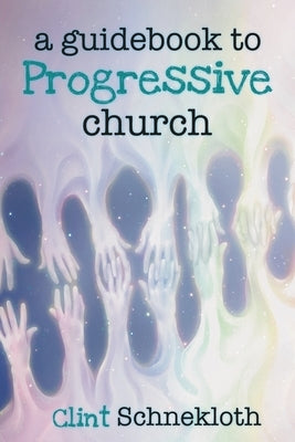 A Guidebook to Progressive Church by Schnekloth, Clint