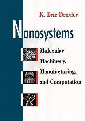 Nanosystems: Molecular Machinery, Manufacturing, and Computation by Drexler, K. Eric