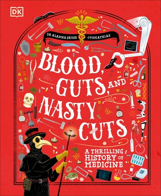 Blood, Guts, and Nasty Cuts: A Thrilling History of Medicine by Skuse, Alanna