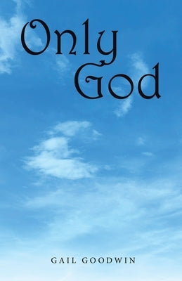 Only God by Goodwin, Gail