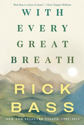 With Every Great Breath: New and Selected Essays, 1995-2023 by Bass, Rick