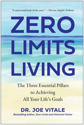Zero Limits Living: The Three Essential Pillars to Achieving All Your Life's Goals by Vitale, Joe