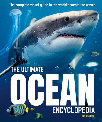 The Ultimate Ocean Encyclopedia: The Complete Visual Guide to Ocean Life by Richards, Jon
