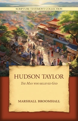 Hudson Taylor: The Man who believed God by Broomhall, Marshall