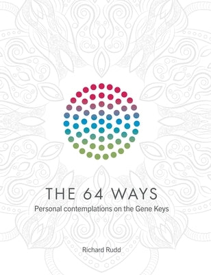 The 64 Ways: Personal Contemplations on the Gene Keys by Rudd, Richard