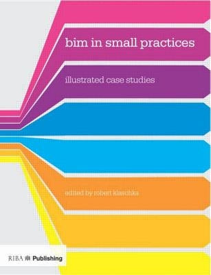 Bim in Small Practices: Illustrated Case Studies by Klaschka, Robert