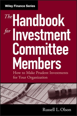 The Handbook for Investment Committee Members: How to Make Prudent Investments for Your Organization by Olson, Russell L.