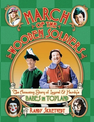 March of the Wooden Soldiers: The Amazing Story of Laurel & Hardy's "Babes in Toyland" by Skretvedt, Randy
