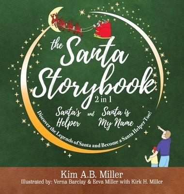 The Santa Storybook - Santa's Helper and Santa is My Name: Discover the Legends of Santa and Become a Santa Helper Too! by Miller, Kim A. B.