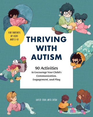 Thriving with Autism: 90 Activities to Encourage Your Child's Communication, Engagement, and Play by Cook, Katie, Med Bcba