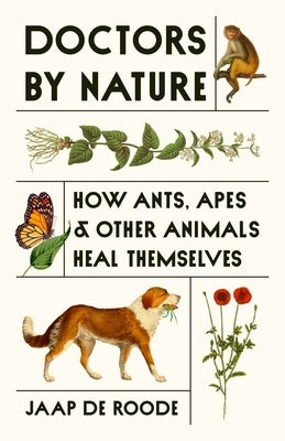 Doctors by Nature: How Ants, Apes, and Other Animals Heal Themselves by Roode, Jaap de