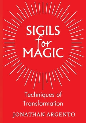 Sigils For Magic: Techniques of Transformation by Argento, Jonathan